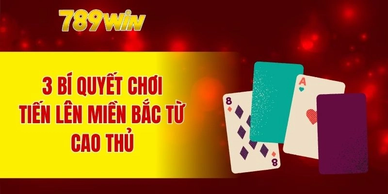 3 bí quyết chơi tiến lên miền Bắc từ cao thủ
