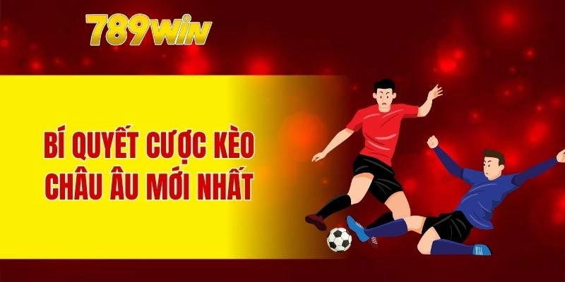 Bí quyết cược kèo châu Âu mới nhất