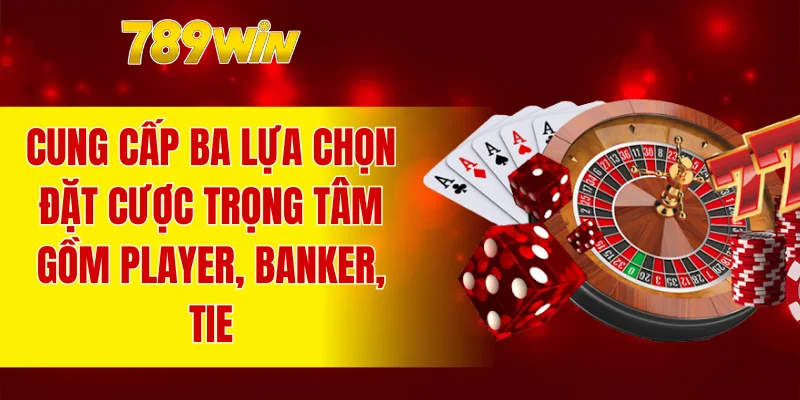 Cung cấp ba lựa chọn đặt cược trọng tâm gồm Player, Banker, Tie