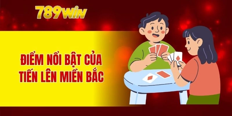 Điểm nổi bật của tiến lên miền Bắc
