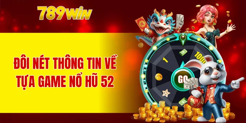 Đôi nét thông tin về tựa game nổ hũ 52