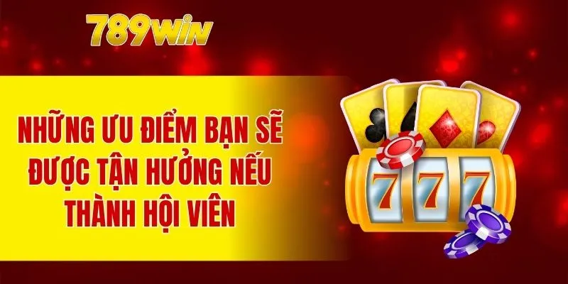 Những ưu điểm bạn sẽ được tận hưởng nếu thành hội viên