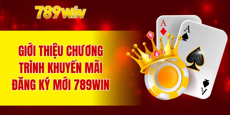 Giới thiệu chương trình khuyến mãi đăng ký mới 789WIN