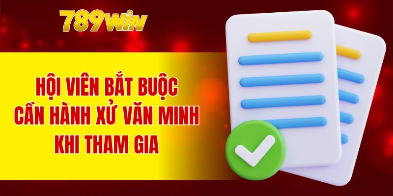 Hội viên bắt buộc cần hành xử văn minh khi tham gia