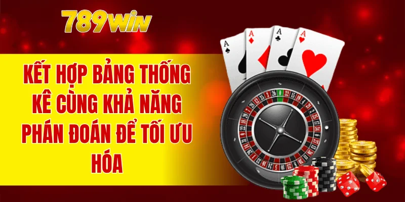 Kết hợp bảng thống kê cùng khả năng phán đoán để tối ưu hóa