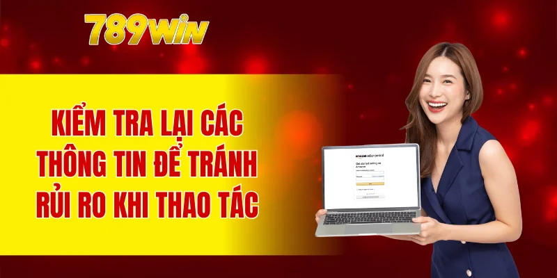 Kiểm tra lại các thông tin để tránh rủi ro khi thao tác