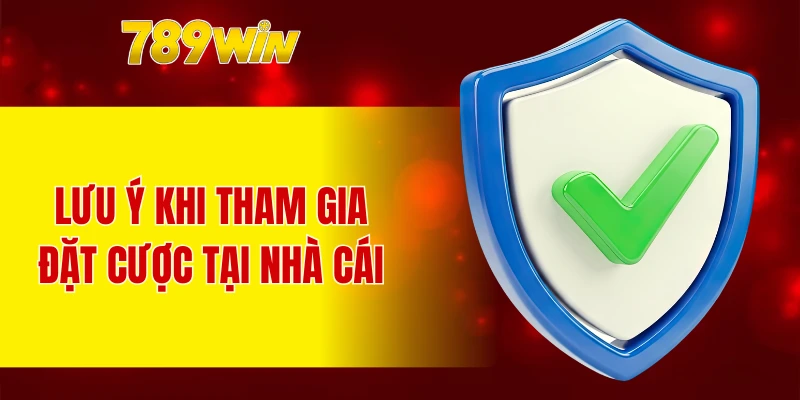 Lưu ý khi tham gia đặt cược tại nhà cái