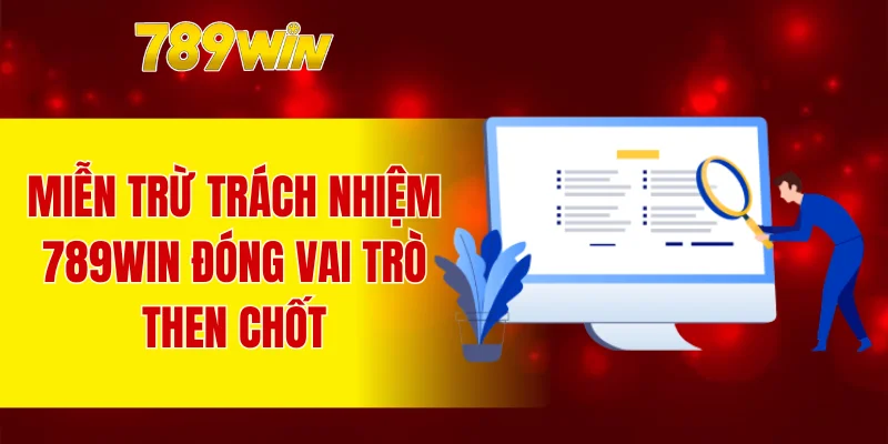 Miễn trừ trách nhiệm 789WIN đóng vai trò then chốt