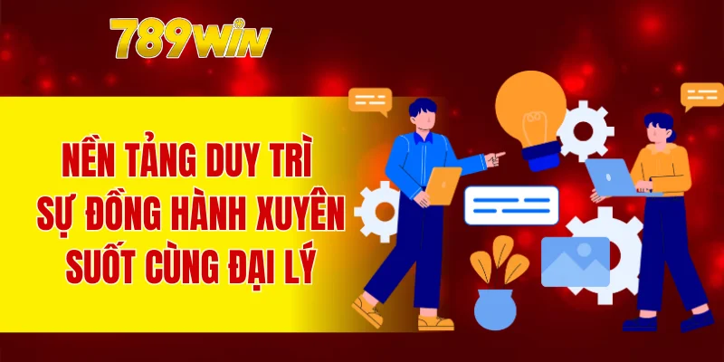 Nền tảng duy trì sự đồng hành xuyên suốt cùng đại lý
