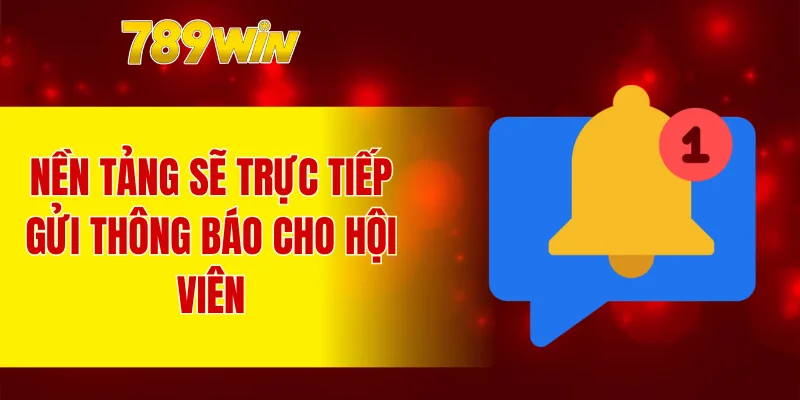 Nền tảng sẽ trực tiếp gửi thông báo cho hội viên