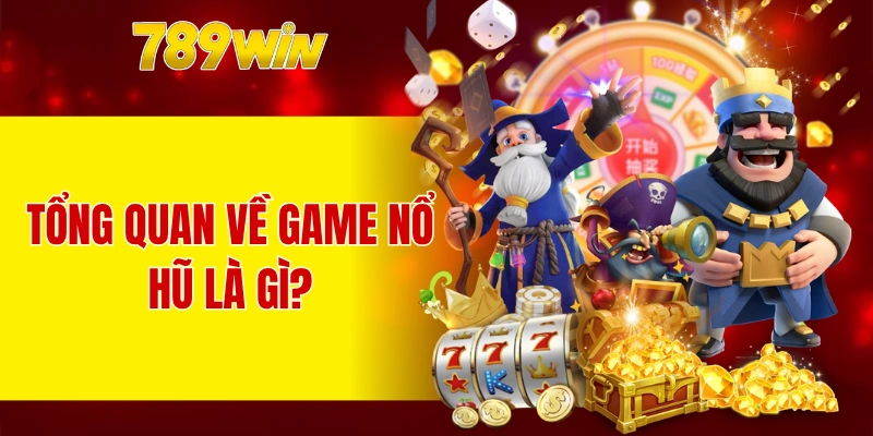 Nổ hũ là gì? Tổng quan về trò chơi 