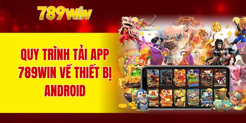 Quy trình tải app 789WIN về thiết bị Android