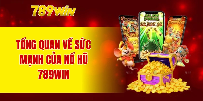Tổng quan về sức mạnh của nổ hũ 789WIN